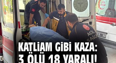 Katliam gibi kaza: 3 ölü 18 yaralı!