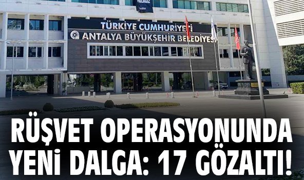Rüşvet operasyonunda yeni dalga: 17 gözaltı!