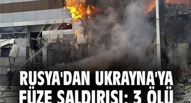 Rusya'dan Ukrayna'ya füze saldırısı: 3 ölü