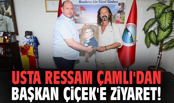 Usta ressam Çamlı'dan Başkan Çiçek'e ziyaret!