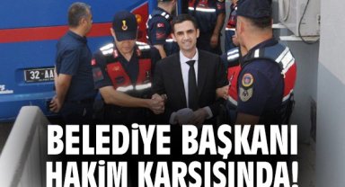 Belediye Başkanı hakim karşısında!