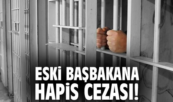 Eski başbakana hapis cezası!