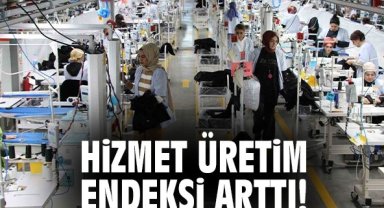 Hizmet üretim endeksi arttı!