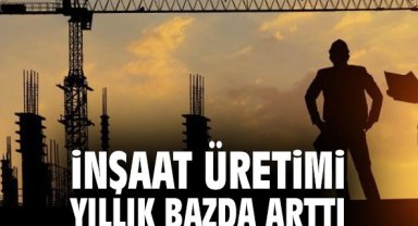 İnşaat üretimi yıllık bazda arttı