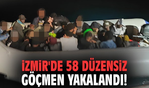 İzmir'de 58 düzensiz göçmen yakalandı!