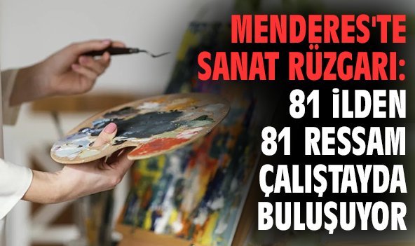 Menderes'te sanat rüzgarı: 81 ilden 81 ressam çalıştayda buluşuyor