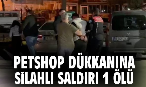 Petshop dükkanına silahlı saldırı: 1 ölü