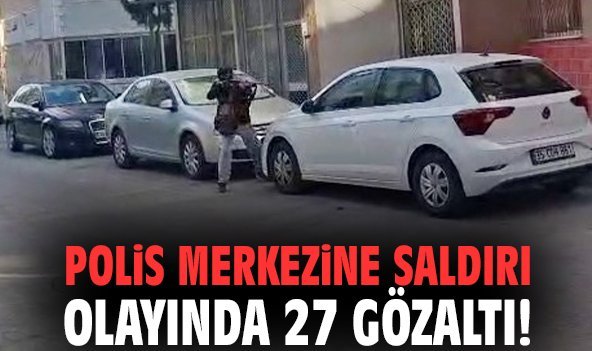 Polis merkezine saldırı olayında 27 gözaltı!