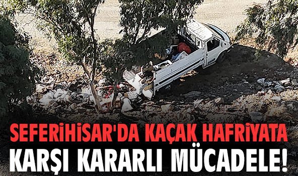 Seferihisar'da kaçak hafriyata karşı kararlı mücadele!