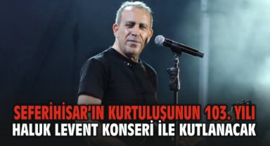 Seferihisar’ın Kurtuluşunun 103. Yılı Haluk Levent Konseri ile Kutlanacak