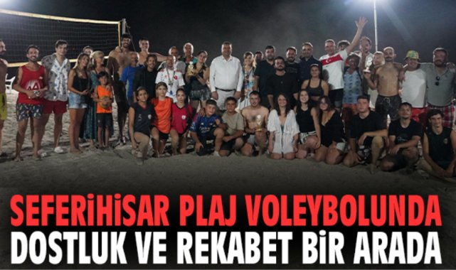 Seferihisar plaj voleybolunda dostluk ve rekabet bir arada