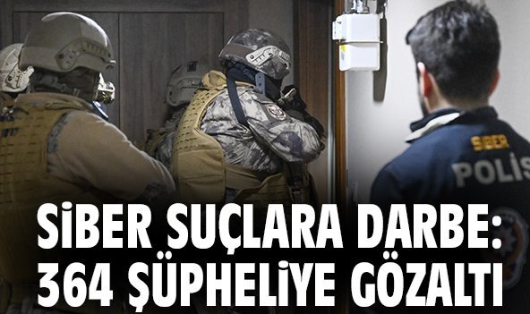 Siber suçlara darbe: 364 şüpheliye gözaltı