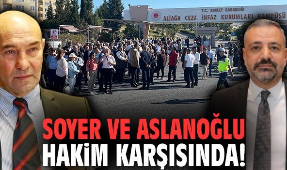 Soyer ve Aslanoğlu hakim karşısında!