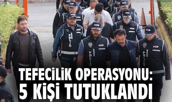 Tefecilik operasyonu: 5 kişi tutuklandı