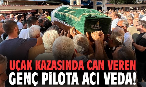 Uçak kazasında can veren genç pilota acı veda!