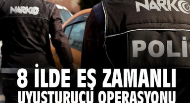 8 İlde eş zamanlı uyuşturucu operasyonu