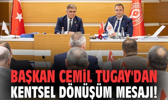 Başkan Cemil Tugay'dan kentsel dönüşüm mesajı!