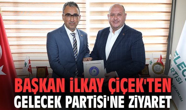Başkan İlkay Çiçek'ten Gelecek Partisi'ne ziyaret