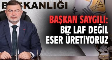 Başkan Saygılı: Biz laf değil eser üretiyoruz