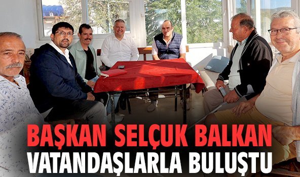 Başkan Selçuk Balkan vatandaşlarla buluştu