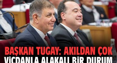 Başkan Tugay: Akıldan çok vicdanla alakalı bir durum