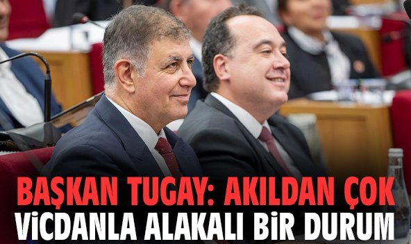 Başkan Tugay: Akıldan çok vicdanla alakalı bir durum