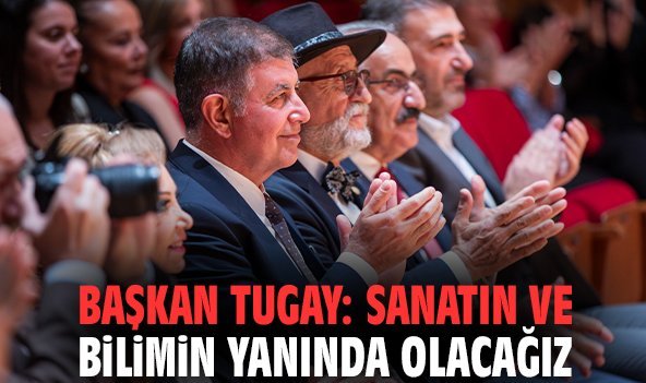 Başkan Tugay: Sanatın ve bilimin yanında olacağız