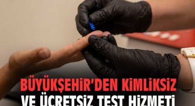 Büyükşehir’den kimliksiz ve ücretsiz test hizmeti