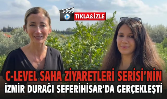 C-Level Saha Ziyaretleri Serisi'nin İzmir Durağı Seferihisar'da Gerçekleşti