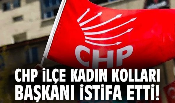 CHP İlçe Kadın Kolları Başkanı istifa etti!