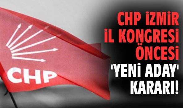 CHP izmir İl kongresi öncesi 'yeni aday' kararı!