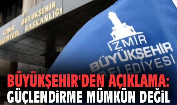 İzmir Büyükşehir'den açıklama: Güçlendirme mümkün değil