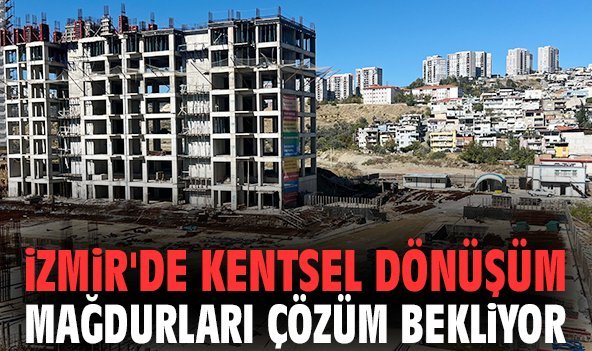 İzmir'de kentsel dönüşüm mağdurları çözüm bekliyor