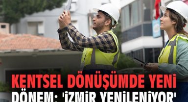 Kentsel dönüşümde yeni dönem: 'İzmir Yenileniyor'
