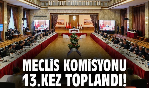 Meclis Komisyonu 13.kez toplandı!
