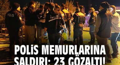 Polis memurlarına saldırı: 23 gözaltı!