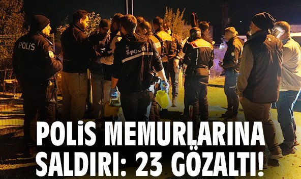 Polis memurlarına saldırı: 23 gözaltı!