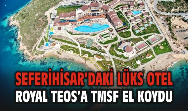 Seferihisar’daki Lüks Otele TMSF El Koydu