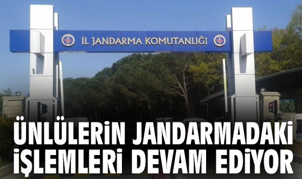 Ünlülerin jandarmadaki işlemleri devam ediyor