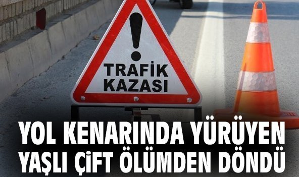 Yol kenarında yürüyen yaşlı çift ölümden döndü