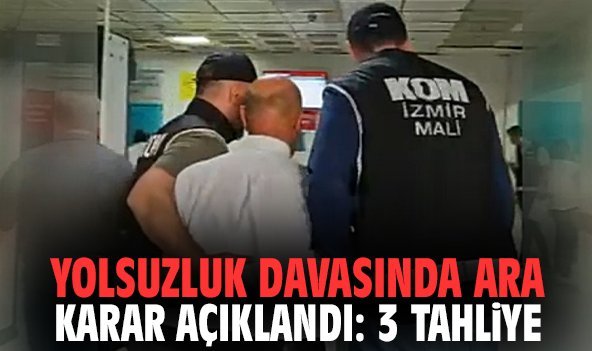 Yolsuzluk davasında ara karar açıklandı: 3 tahliye