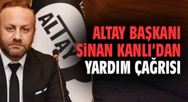 Altay Başkanı Sinan Kanlı'dan yardım çağrısı