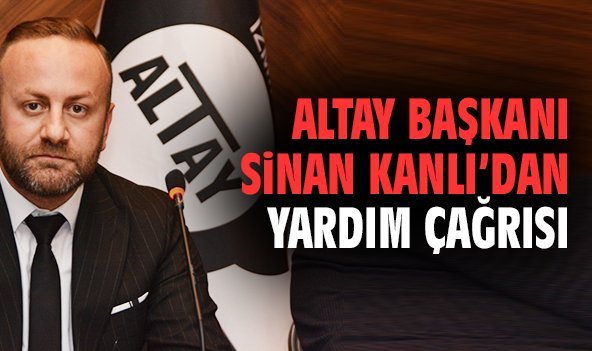 Altay Başkanı Sinan Kanlı'dan yardım çağrısı