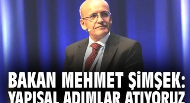 Bakan Mehmet Şimşek: Yapısal adımlar atıyoruz