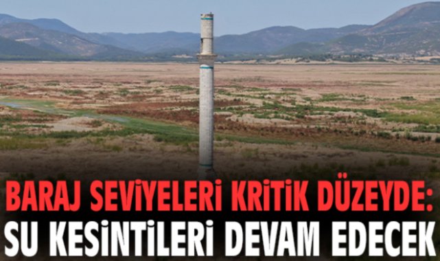 Baraj seviyeleri kritik düzeyde: Su kesintileri devam edecek