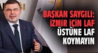 Başkan Saygılı: İzmir için laf üstüne laf koymayın