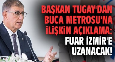 Başkan Tugay'dan Buca Metrosu'na ilişkin açıklama: Fuar İzmir'e uzanacak!