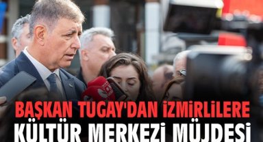 Başkan Tugay'dan İzmirlilere kültür merkezi müjdesi