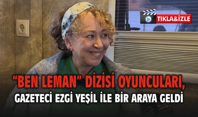 “Ben Leman” Dizisi Oyuncuları, Gazeteci Ezgi Yeşil ile Bir Araya Geldi