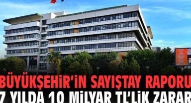 Büyükşehir’in Sayıştay raporu: 7 yılda 10 milyar TL’lik zarar!